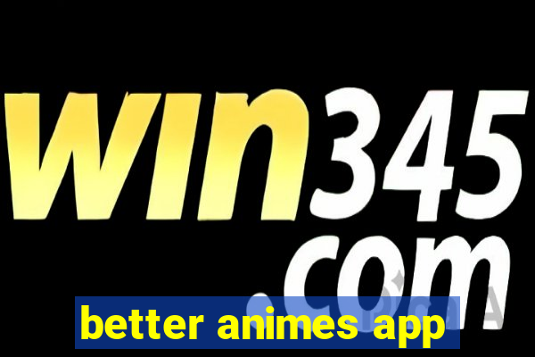 better animes app